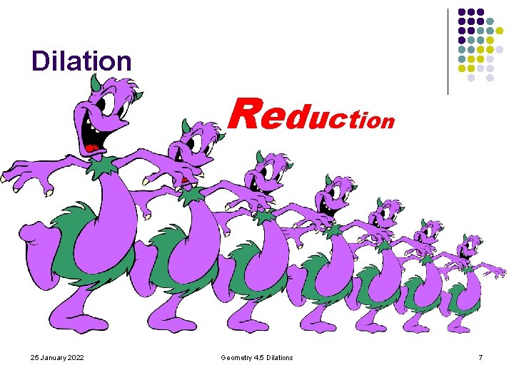 Dilation Reduction 25 January 2022 Geometry 4. 5 Dilations 7 Dilation Reduction 25 January 2022 Geometry 4. 5 Dilations 7