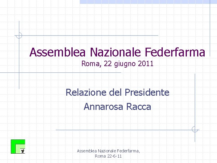 Assemblea Nazionale Federfarma Roma, 22 giugno 2011 Relazione del Presidente Annarosa Racca Assemblea Nazionale