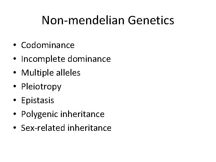 Non-mendelian Genetics • • Codominance Incomplete dominance Multiple alleles Pleiotropy Epistasis Polygenic inheritance Sex-related