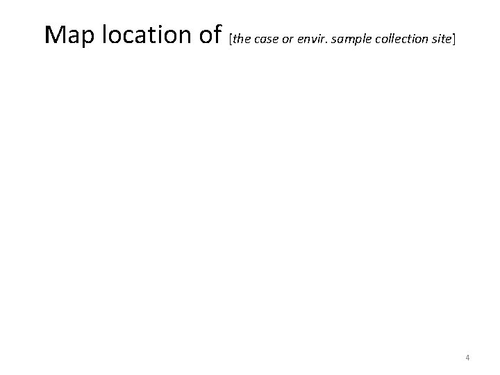 Map location of [the case or envir. sample collection site] 4 