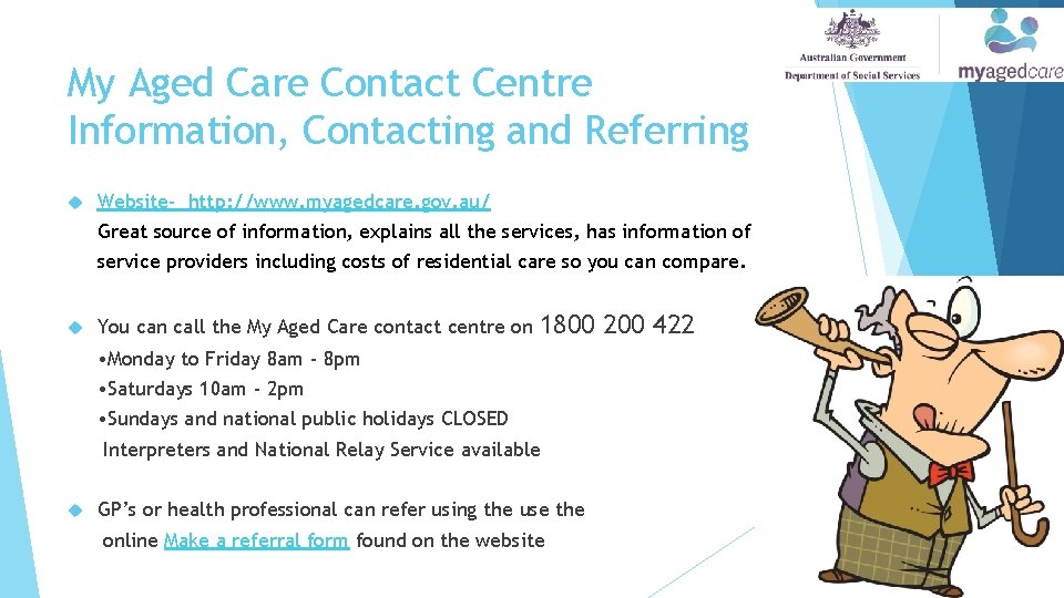 My Aged Care Contact Centre Information, Contacting and Referring Website- http: //www. myagedcare. gov.