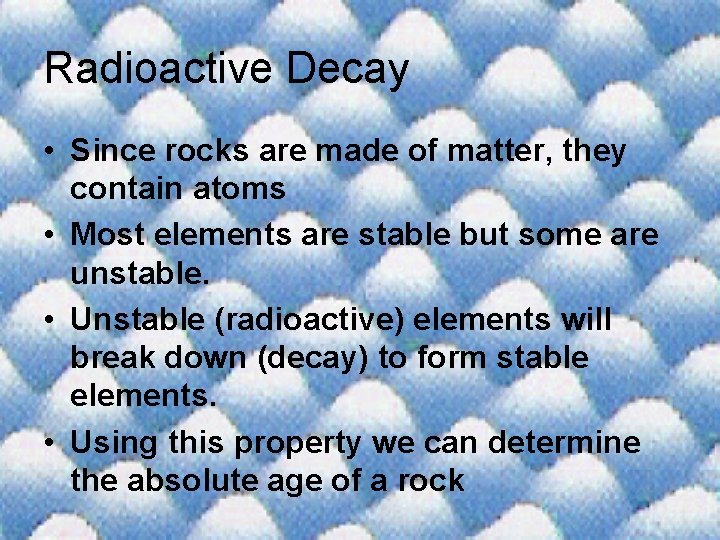 Radioactive Decay • Since rocks are made of matter, they contain atoms • Most