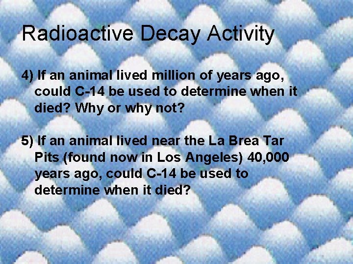 Radioactive Decay Activity 4) If an animal lived million of years ago, could C-14