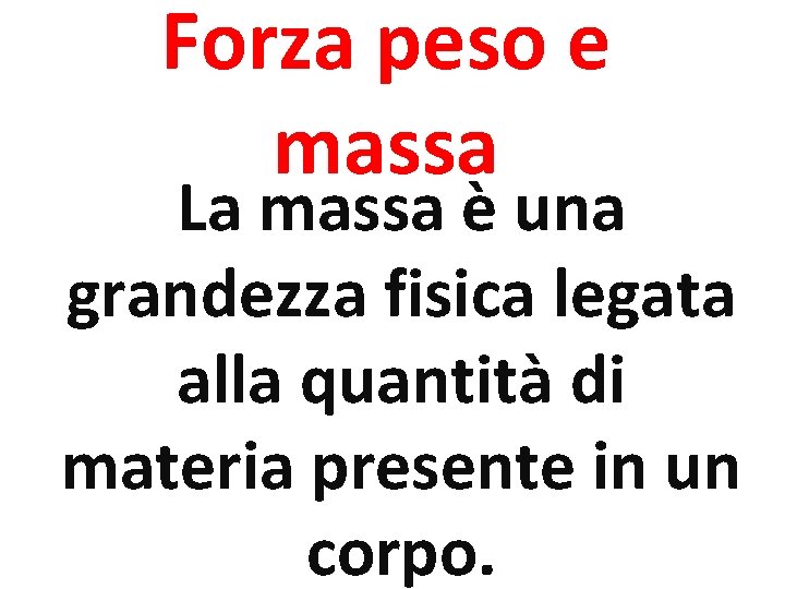 Forza peso e massa La massa è una grandezza fisica legata alla quantità di