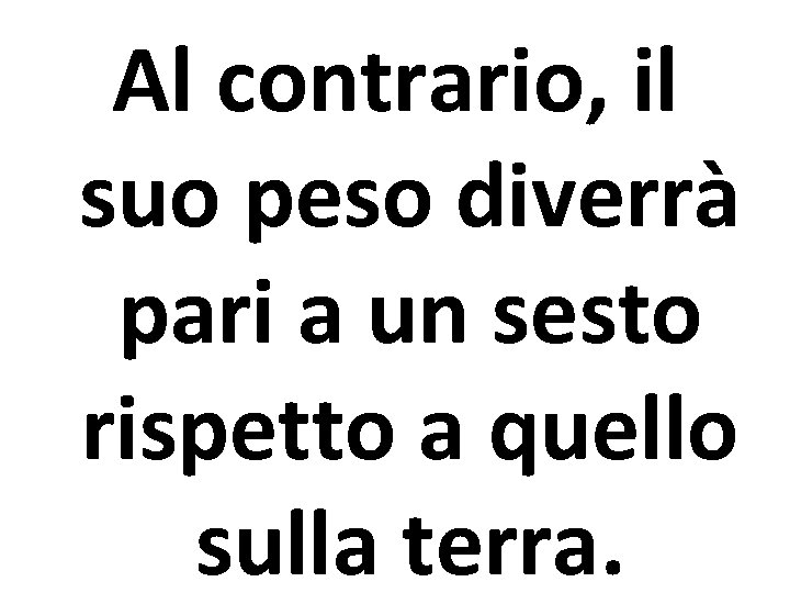 Al contrario, il suo peso diverrà pari a un sesto rispetto a quello sulla