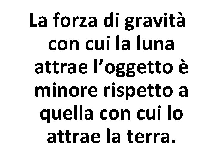 La forza di gravità con cui la luna attrae l’oggetto è minore rispetto a