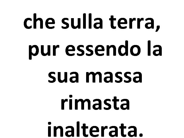 che sulla terra, pur essendo la sua massa rimasta inalterata. 