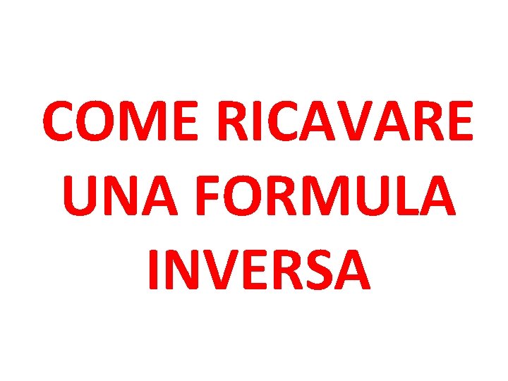 COME RICAVARE UNA FORMULA INVERSA 