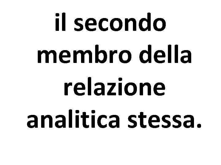 il secondo membro della relazione analitica stessa. 