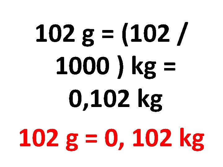 102 g = (102 / 1000 ) kg = 0, 102 kg 102 g