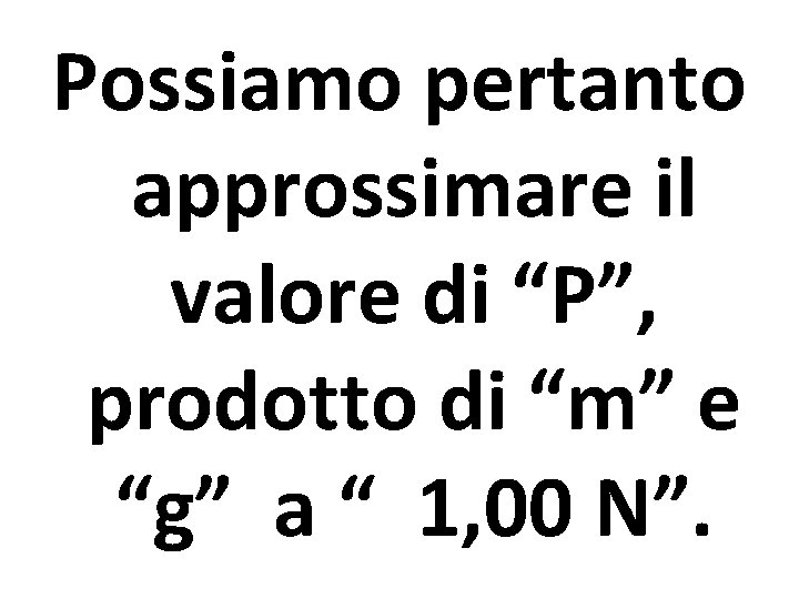 Possiamo pertanto approssimare il valore di “P”, prodotto di “m” e “g” a “