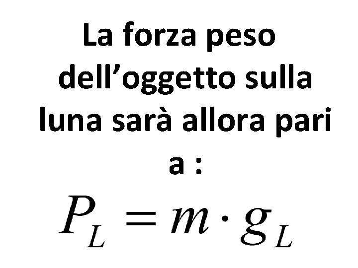 La forza peso dell’oggetto sulla luna sarà allora pari a: 