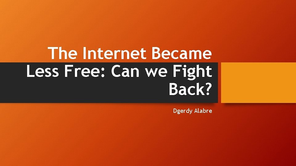The Internet Became Less Free: Can we Fight Back? Dgerdy Alabre 