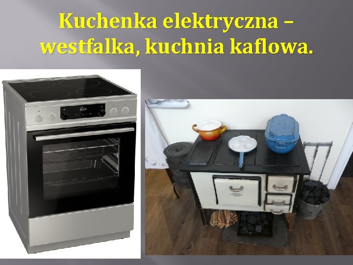 Kuchenka elektryczna – westfalka, kuchnia kaflowa. 