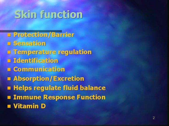 Skin function n n n n Protection/Barrier Sensation Temperature regulation Identification Communication Absorption/Excretion Helps
