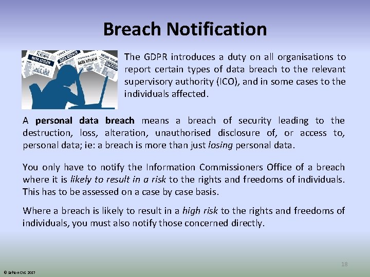 Breach Notification The GDPR introduces a duty on all organisations to report certain types