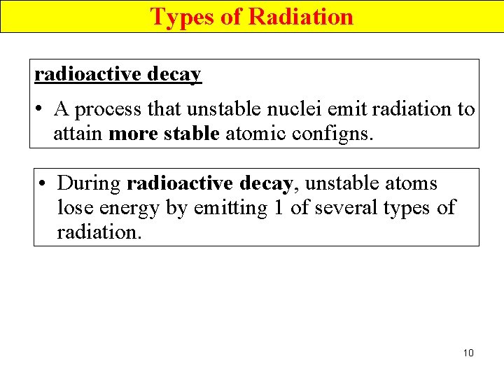 Types of Radiation radioactive decay • A process that unstable nuclei emit radiation to