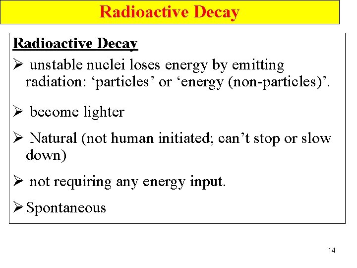 Radioactive Decay Ø unstable nuclei loses energy by emitting radiation: ‘particles’ or ‘energy (non-particles)’.