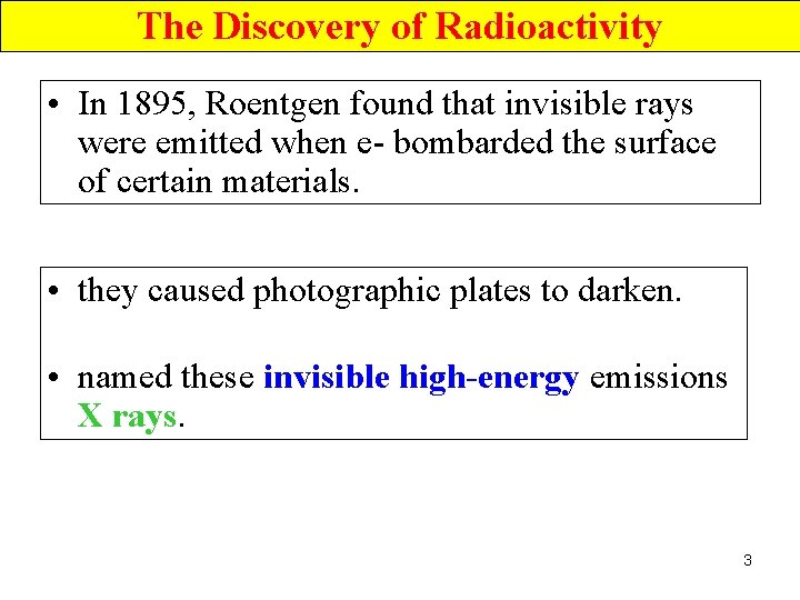 The Discovery of Radioactivity • In 1895, Roentgen found that invisible rays were emitted