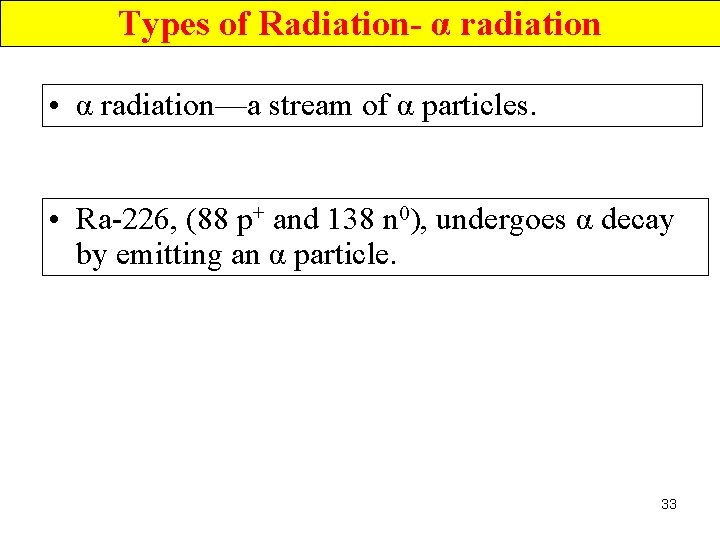 Types of Radiation- α radiation • α radiation—a stream of α particles. • Ra-226,