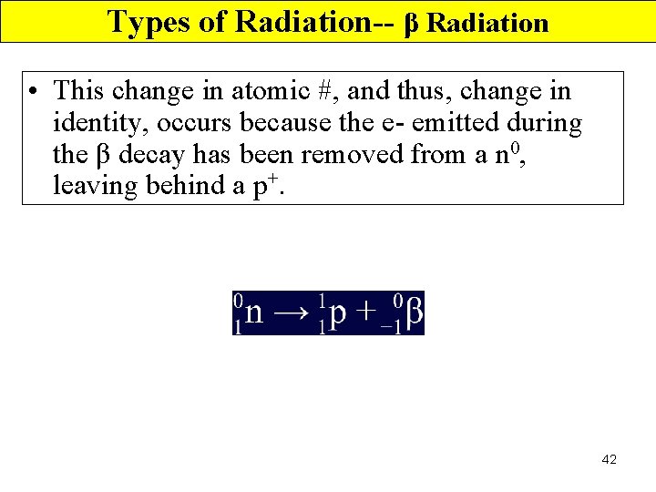 Types of Radiation-- β Radiation • This change in atomic #, and thus, change