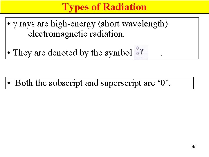 Types of Radiation • γ rays are high-energy (short wavelength) electromagnetic radiation. • They