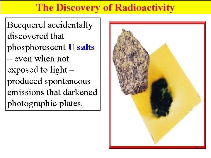 The Discovery of Radioactivity Becquerel accidentally discovered that phosphorescent U salts – even when