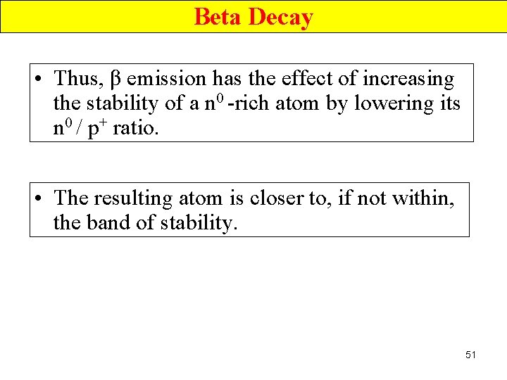 Beta Decay • Thus, β emission has the effect of increasing the stability of