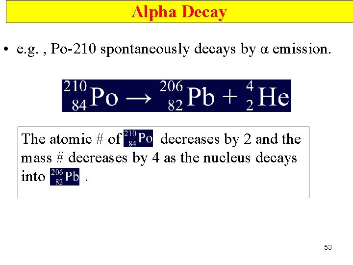 Alpha Decay • e. g. , Po-210 spontaneously decays by α emission. The atomic