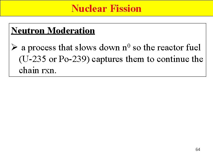 Nuclear Fission Neutron Moderation Ø a process that slows down n 0 so the