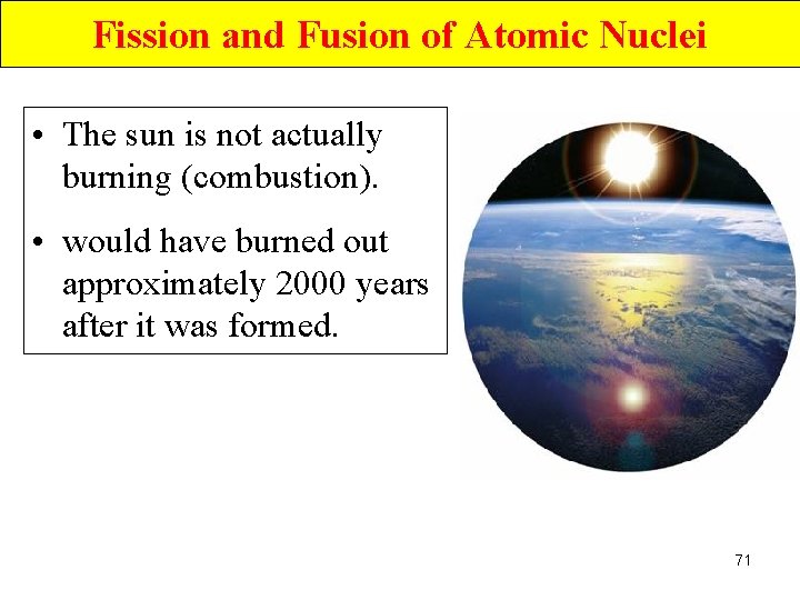 Fission and Fusion of Atomic Nuclei • The sun is not actually burning (combustion).