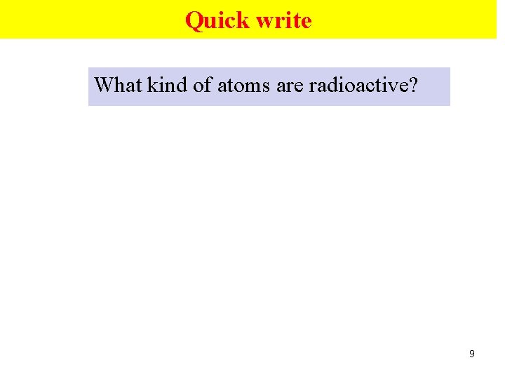 Quick write What kind of atoms are radioactive? 9 
