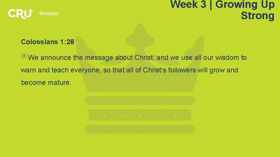 Week 3 | Growing Up Strong Colossians 1: 28 28 We announce the message