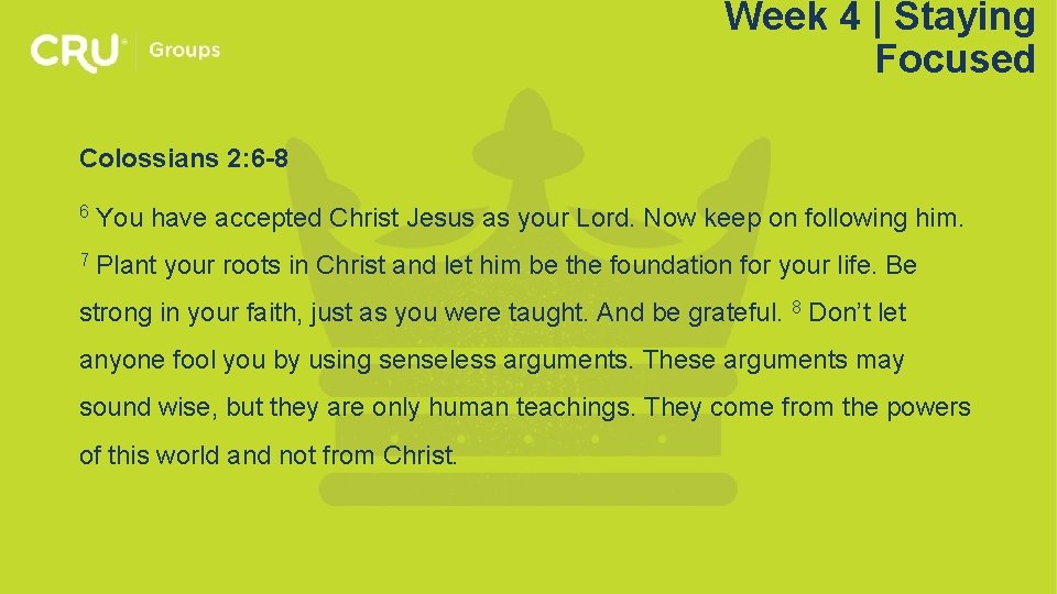 Week 4 | Staying Focused Colossians 2: 6 -8 6 You have accepted Christ