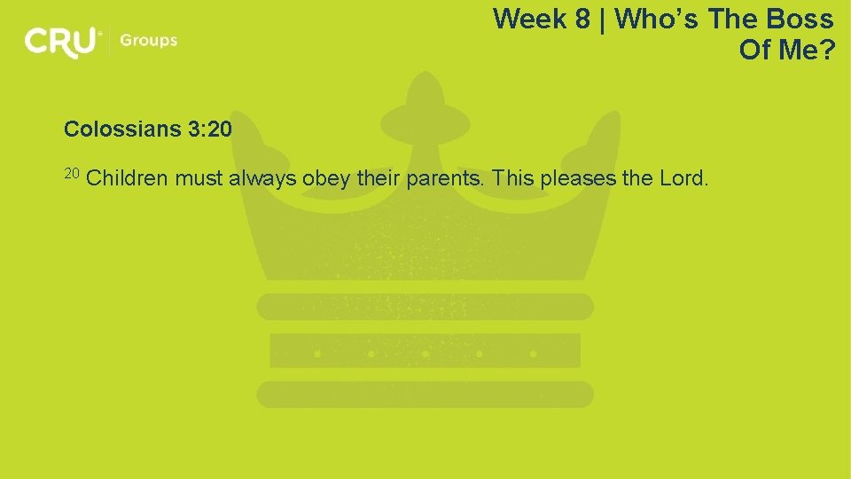 Week 8 | Who’s The Boss Of Me? Colossians 3: 20 20 Children must