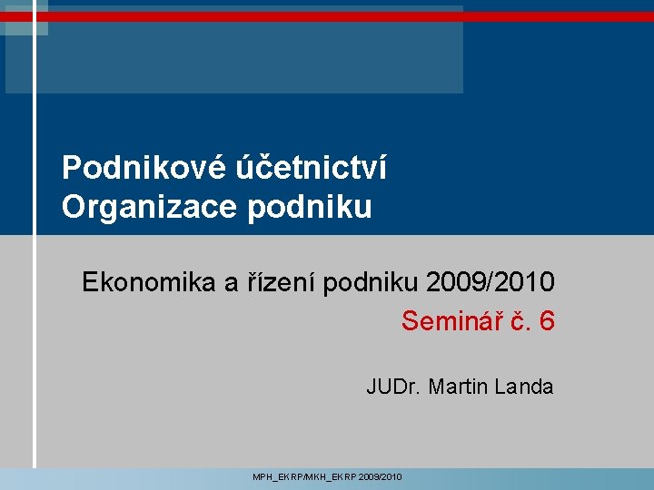 Podnikové účetnictví Organizace podniku Ekonomika a řízení podniku 2009/2010 Seminář č. 6 JUDr. Martin