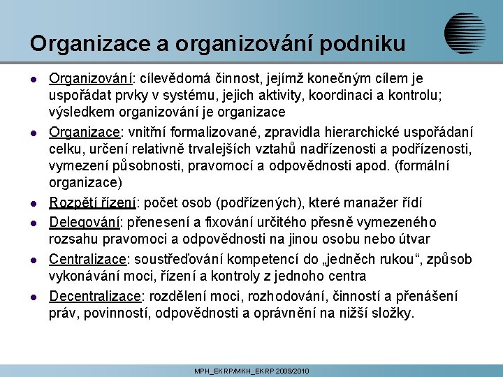 Organizace a organizování podniku l l l Organizování: cílevědomá činnost, jejímž konečným cílem je