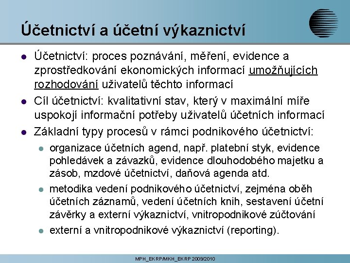 Účetnictví a účetní výkaznictví l l l Účetnictví: proces poznávání, měření, evidence a zprostředkování Účetnictví a účetní výkaznictví l l l Účetnictví: proces poznávání, měření, evidence a zprostředkování