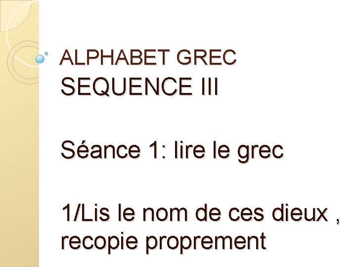 ALPHABET GREC SEQUENCE III Séance 1: lire le grec 1/Lis le nom de ces