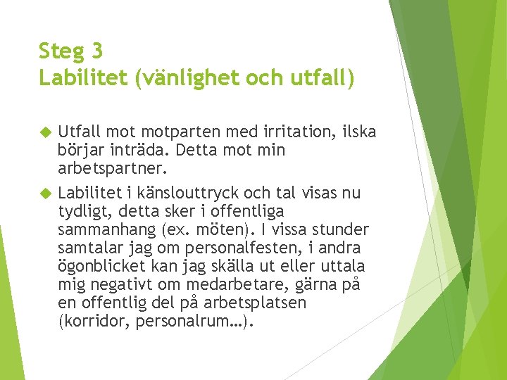 Steg 3 Labilitet (vänlighet och utfall) Utfall motparten med irritation, ilska börjar inträda. Detta