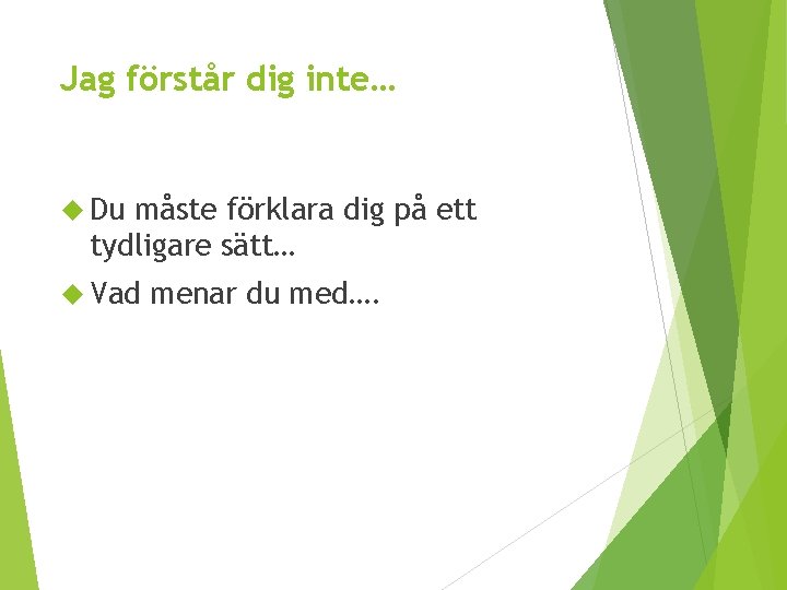 Jag förstår dig inte… Du måste förklara dig på ett tydligare sätt… Vad menar