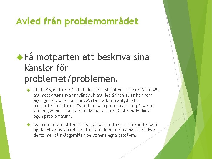 Avled från problemområdet Få motparten att beskriva sina känslor för problemet/problemen. Ställ frågan: Hur