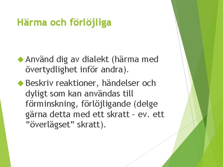 Härma och förlöjliga Använd dig av dialekt (härma med övertydlighet inför andra). Beskriv reaktioner,