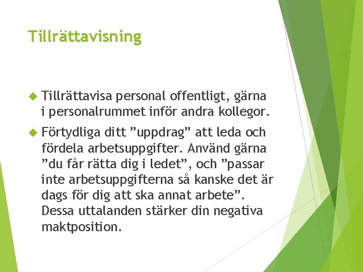 Tillrättavisning Tillrättavisa personal offentligt, gärna i personalrummet inför andra kollegor. Förtydliga ditt ”uppdrag” att