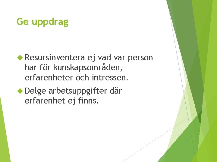 Ge uppdrag Resursinventera ej vad var person har för kunskapsområden, erfarenheter och intressen. Delge