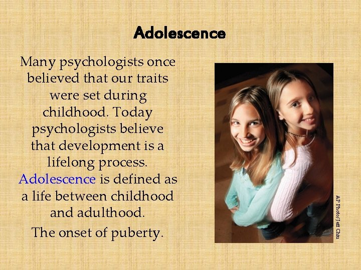 Adolescence AP Photo/ Jeff Chiu Many psychologists once believed that our traits were set