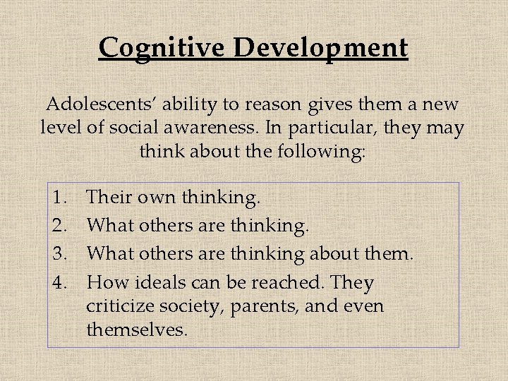 Cognitive Development Adolescents’ ability to reason gives them a new level of social awareness.