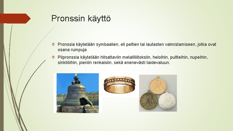 Pronssin käyttö Pronssia käytetään symbaalien, eli peltien tai lautasten valmistamiseen, jotka ovat osana rumpuja