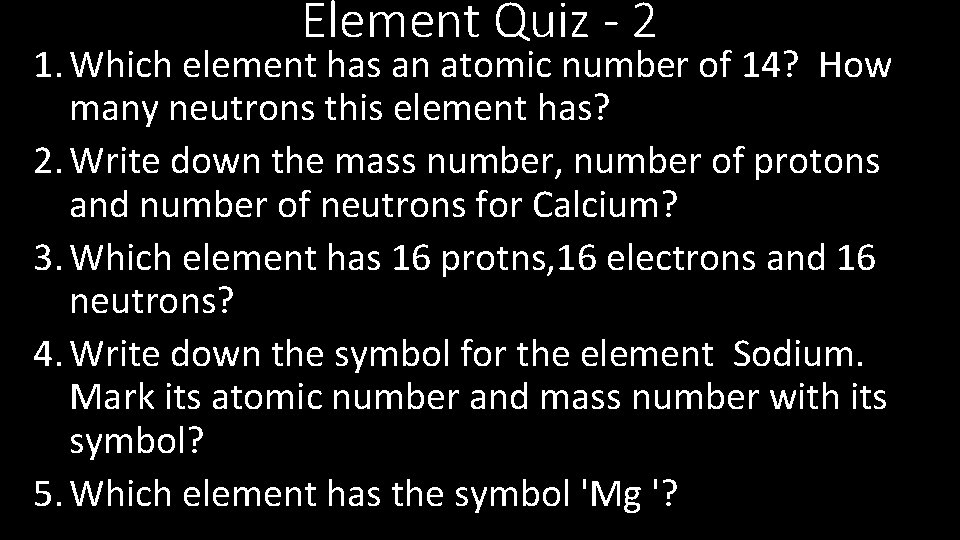 Element Quiz - 2 1. Which element has an atomic number of 14? How