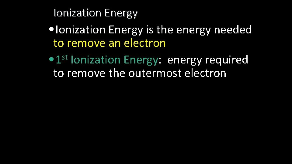 Ionization Energy • Ionization Energy is the energy needed to remove an electron •